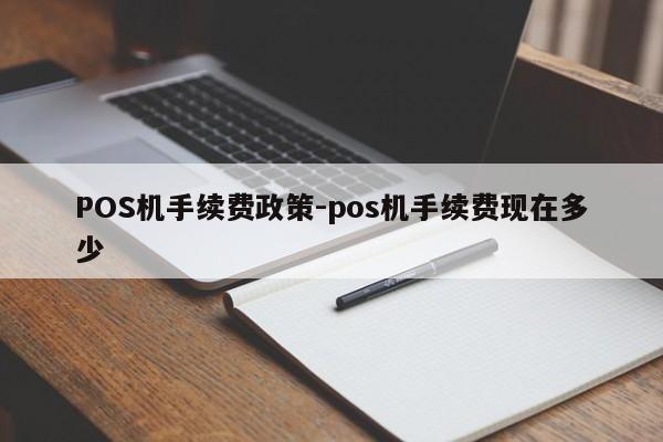 锡林浩特POS机手续费政策-pos机手续费现在多少