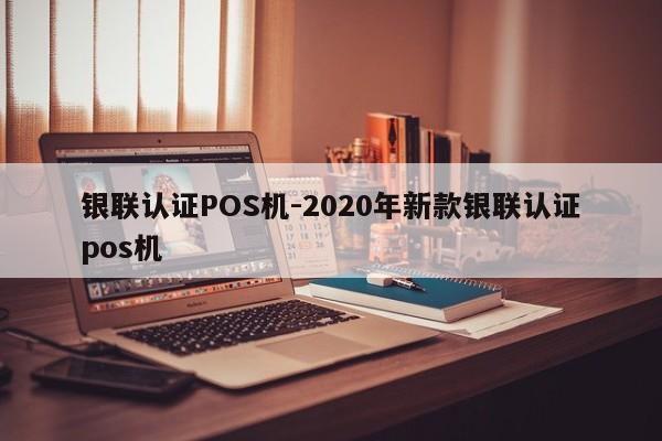 锡林浩特银联认证POS机-2020年新款银联认证pos机